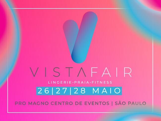 VISTA FAIR: primeira edição da maior feira de lingerie, praia e fitness do país promove conteúdo, negócios e inovação para o setor