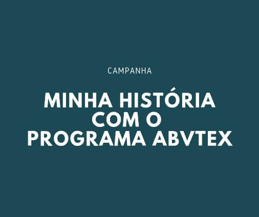 Campanha “Minha história com o Programa ABVTEX”